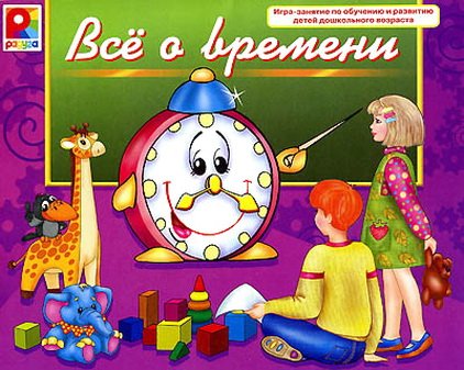 Всё о времени. Игра-занятие по обучению и развитию детей дошкольного возраста