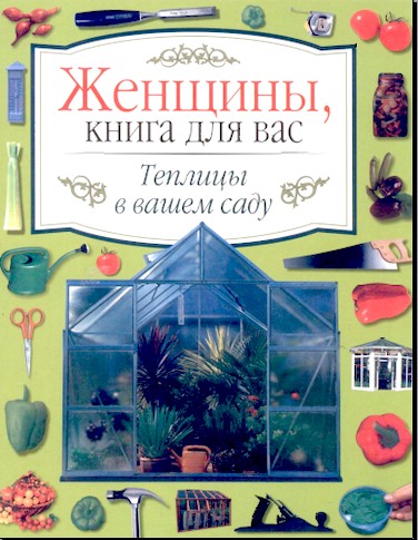 Женщины, книга для вас. Теплицы в вашем саду