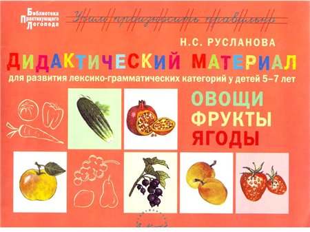 Дидактический материал для развития лексико-грамматических категорий у детей 5-7 лет: Овощи. Фрукты. Ягоды