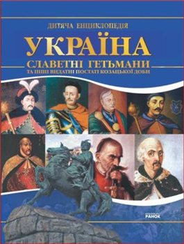 Україна. Славетні гетьмани та інші видатні постаті козацької доби. Дитяча ілюстрована енциклопедія