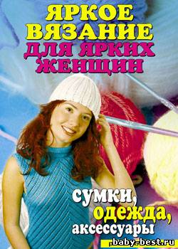 Яркое вязание для ярких женщин. Сумки, одежда, аксессуары