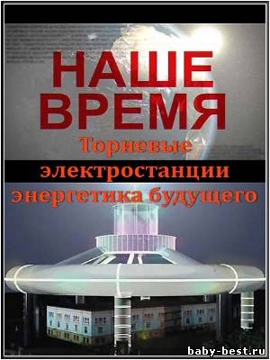 Наше время: Ториевые электростанции – энергетика будущего (2011) IPTVRip
