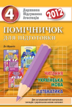 Помічничок для підготовки до ДПА –2012 з української мови, читання та математики. 4 клас